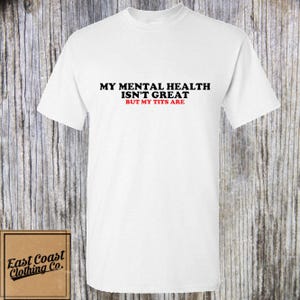 My Mental Health Isn't Great • Funny Adult Humor Shirt • Sarcastic Graphic Tee • Inappropriate Gift for Friends • Edgy Sarcasm Tee image 2