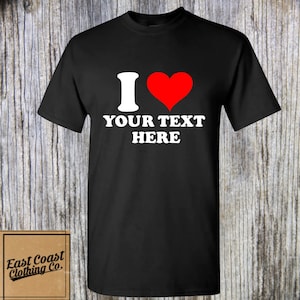 Custom T-Shirt, I Love Custom T-Shirt, i Heart Custom Text Shirt, Personalize Shirt, Personalised i Love Shirt, Personalized Gift