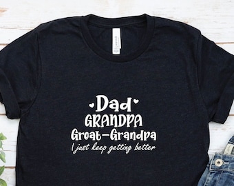 Dad Grandpa Great-Grandpa Shirt, Grandfather Shirt ,I Just Keep Getting Better Shirt, Father's Day Shirt, Grandpa Gift, Father's Day Gift,