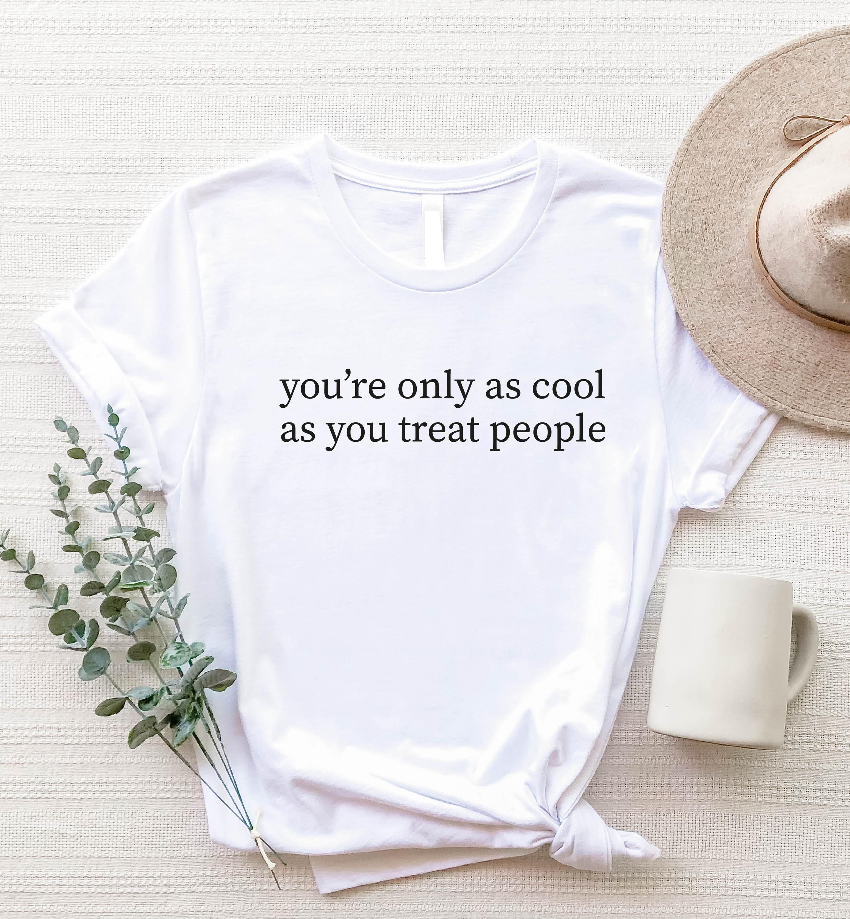 You're Only As Cool As You Treat People TShirt, Be Kind Motivational Shirt, Positive Affirmation Shirt, Kindness Shirt, Mental Health Tshirt