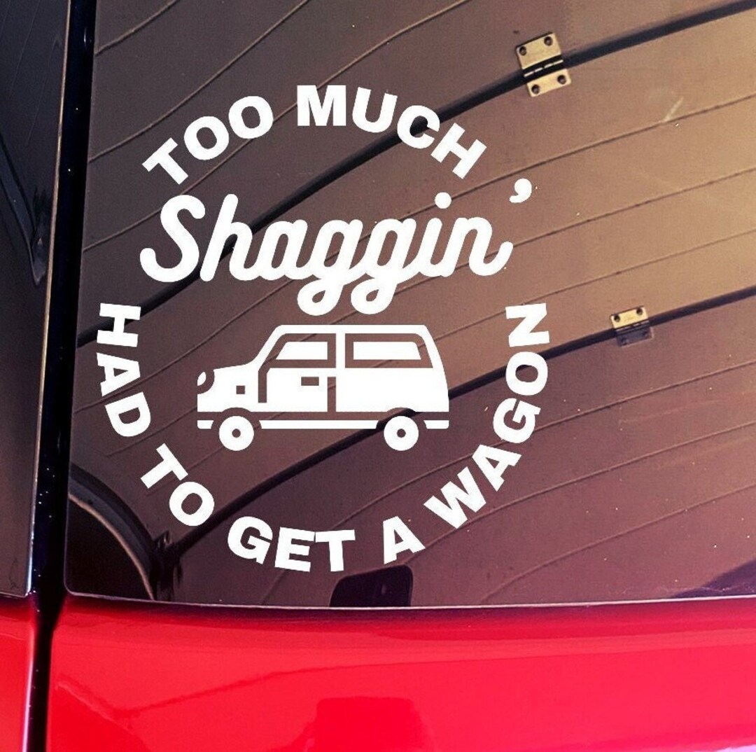 Too Much Shaggin Had to Get A Wagon Vinyl Decal Minivan Car Etsy