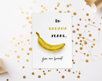 In Banana Years, You Are Bread – Funny Birthday Card