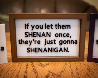 Funny 3D Printed Desk Sign: "If you let them SHENAN..."