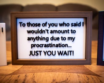 Funny Procrastination Desk Sign: "Just You Wait!"