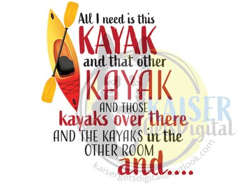 May include: A red and yellow kayak with a paddle is pictured with the text "All I need is this KAYAK and that other KAYAK and those kayaks over there AND THE KAYAKS in the OTHER ROOM and..."