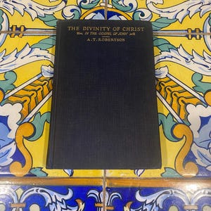 Rare Second Edition The Divinity of Christ in the Gospel of John by A.T. Robertson- Copyright 1916, Preface Dated 1917