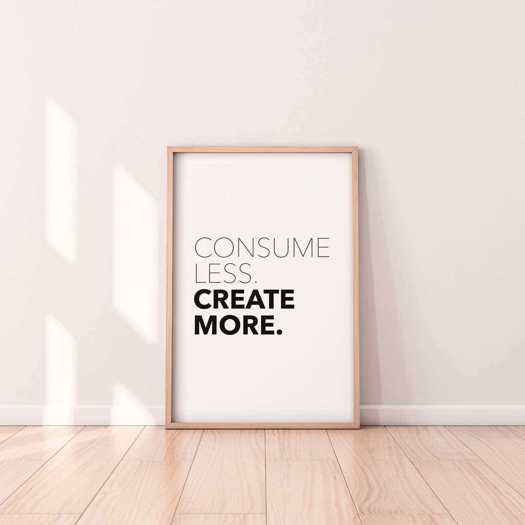 Consume Less Create More Printable Everyday Wall Art Simple and Modern