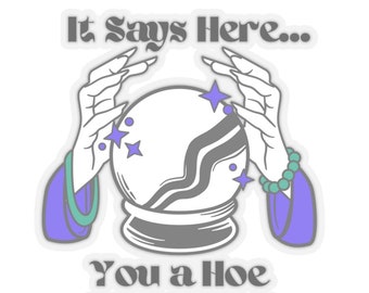 Sticker Fortune Crystal Ball - Says Here... You a Hoe - White Kiss-Cut Stickers - 4 Sizes Many Colors - 420 Weed Gift - Personalize for Free