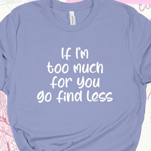 If I&#39;m Too Much for You, gift for her, casual tees, tank top, shirt, workout muscle tank top, cute sassy shirts for her