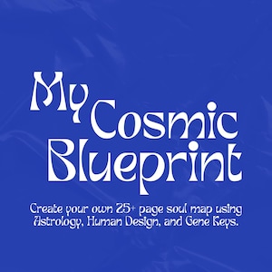 May include: A blue background with the words "My Cosmic Blueprint" in white, stylized font. Below, text reads "Create your own 25+ page soul map using Astrology, Human Design, and Gene Keys."