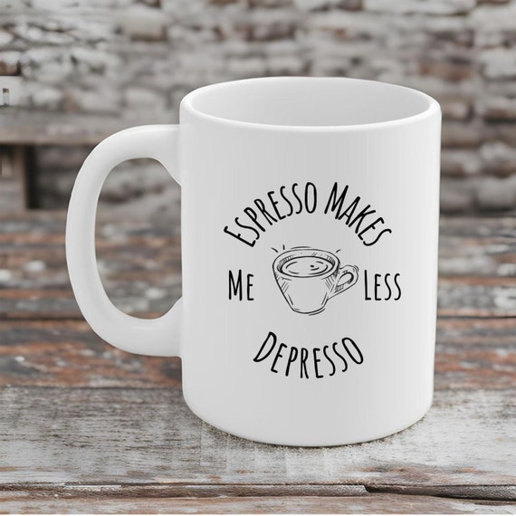 Espresso Makes Me Less Depresso Coffee Mug. Funny Mug, Gift for Her, Gift  for Him, Funny Coffee Mug 