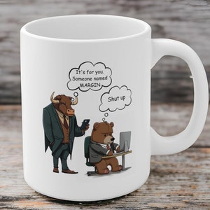 May include: White ceramic mug with a cartoon illustration of a bull in a suit saying "It's for you. Someone named Margin." to a bear in a suit sitting at a desk with a computer. The bear has a thought bubble above its head that says "Shut up."