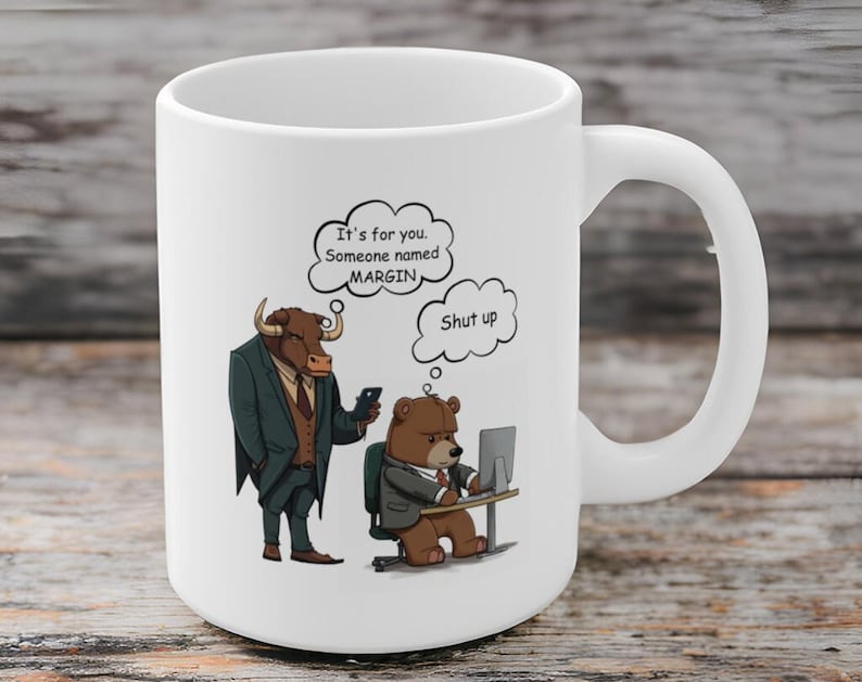 May include: White ceramic mug with a cartoon illustration of a bull in a suit saying "It's for you. Someone named Margin." to a bear in a suit sitting at a desk with a computer. The bear has a thought bubble above its head that says "Shut up."