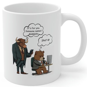 May include: White ceramic mug with a cartoon illustration of a bull in a suit holding a phone and a bear in a suit working on a computer. The bull has a thought bubble above its head that says "It's for you. Someone named MARGIN." The bear has a thought bubble above its head that says "Shut up."