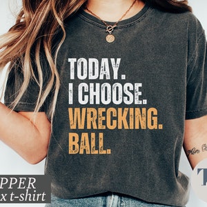 Funny Women&#39;s Shirt, Comfort Colors® Shirt, Today I Choose Wrecking Ball T-Shirt, Gift for her, Girlfriend Gift, Funny Girlfriend Saying