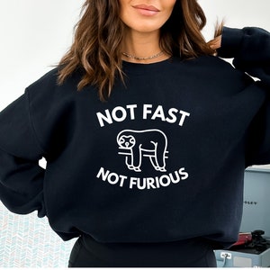 Not Fast Not Furious Sloth Sweatshirt - Cozy and Comfy Gift for Her, Casual  and Cute, Unique Graphic Design, Birthday Gift, Funny shirt