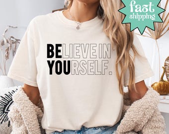 Comfort Colors® Believe In Yourself Shirt, Be You Shirt, Teacher Shirt, Motivational Shirt, Inspirational Shirt, Positive Shirt, Proud Shirt