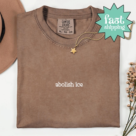 Comfort Colors® Abolish Ice Shirt, Pro Immigrant Shirt, Social Justice Shirt, Immigration Shirt, Activist Protest Shirt, No Human is Illegal