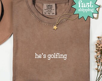 Comfort Colors® He's Golfing Shirt, Golfer Wife Shirt, Golf Girlfriend Shirt, Golf Season T-shirt, Golfing Mom Shirt, Golf Player Gift