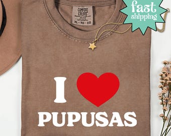Comfort Colors® Pupusa Shirt, El Salvador Shirt, I Love Pupusas Tee, Funny Salvadoran Food Shirt, Latin American Cuisine Gift, Pupuseria Top