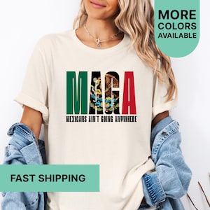 MAGA Mexicans Ain&#39;t Going Anywhere Shirt, MAGA Immigration Shirt, Immigrants Shirt, Protest Shirt, Equality Shirt