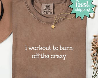 Comfort Colors® I Workout To Burn Off The Crazy Shirt, fitness-T-shirt, grappig sportschoolshirt, trainingshirt, trainingsshirt, shirt gymliefhebber, shirt fitnessliefhebber