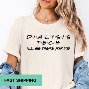 Dialysis Tech I&#39;ll Be There For You Shirt, Nephrology Tech Shirt, Kidney Nurse Shirt, Dialysis Shirts, Dialysis Life Shirt