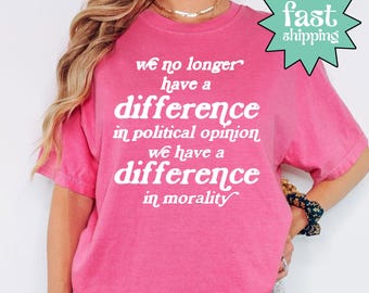 Comfort Colors® Different In Political Opinion Shirt, Difference In Morality Shirt, Political Shirt, Protest Shirt, Democrat Gift, Rally Tee