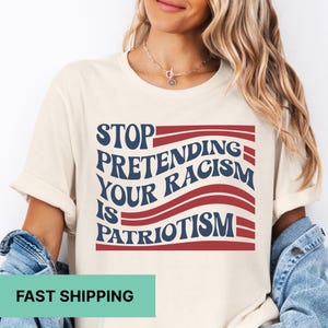 Stop Pretending Your Racism Is Patriotism Shirt, Pro Immigration Shirt, Anti MAGA Shirt, Liberal Shirt, Democrat Shirt