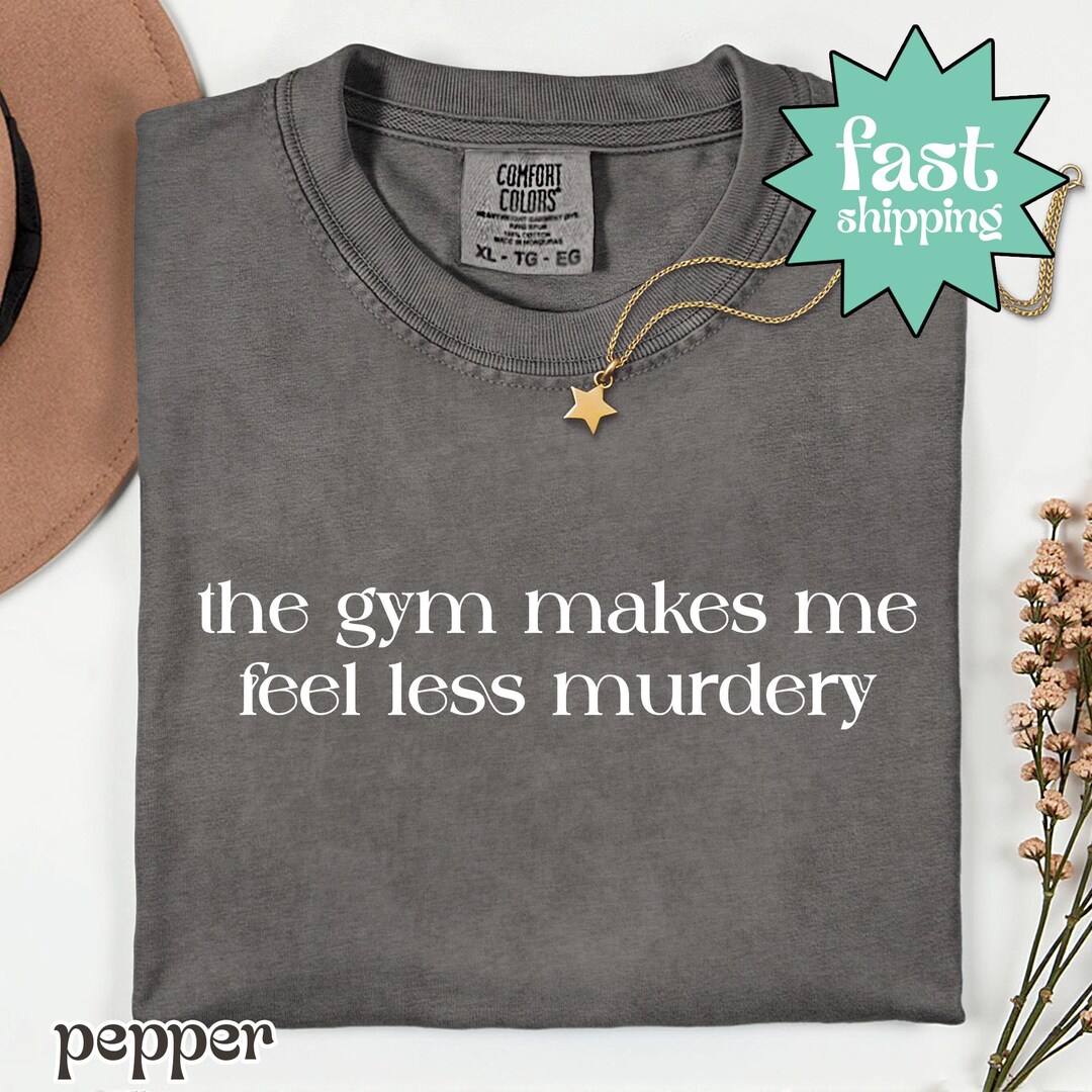 Comfort Colors® The Gym Makes Me Feel Less Murdery Shirt, Funny Work Out Tshirt, Exercise