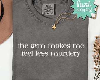 Comfort Colors® The Gym Makes Me Feel Less Murdery Shirt, Funny Work Out Tshirt, Exercise Shirt, Gym Lover Shirt, Fitness Shirt, Gym Vibes