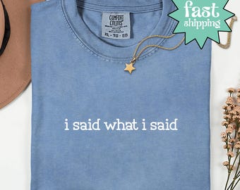 Comfort Colors® I Said What I Said Shirt, Sassy Shirt, Statement Shirt, Funny Quote Shirt, Trendy Shirt, Gift For Her, Saying Shirt