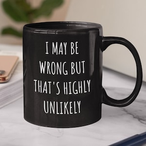 Sarcastic I May Be Wrong 11 oz Black Funny Coffee Mug, Gift for Coworkers, Him Her | Mugs with Work Sayings