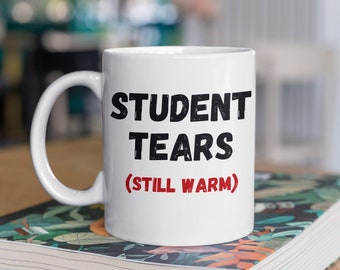 Student Tears Still Warm Teacher Mug Funny Teacher Mug Teacher Gifts Back to School Mug Best Teacher Mug Back to School Gifts