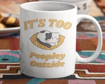 Funny Cat Mug It's Too Peopley Outside 11 oz Coffee Tea Mug, Perfect Introvert Stay Home Gift, Her Him
