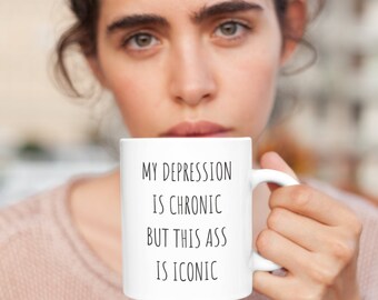Sarcastic Mug, Funny Coffee Mug, Mugs With Sayings, My Depression is Chronic But This Ass is Iconic, 11 oz Coffee Mug, Gift For Her Him