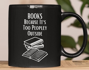 Books Because It's Too Peopley Outside 11 oz Coffee Tea Mug, Funny Mugs for Introverts, Readers and Book Lovers