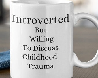 Introverted But Willing To Discuss Childhood Trauma 11 oz Funny Sarcastic Introvert Ceramic Coffee Tea Mug, Gift For Her Him