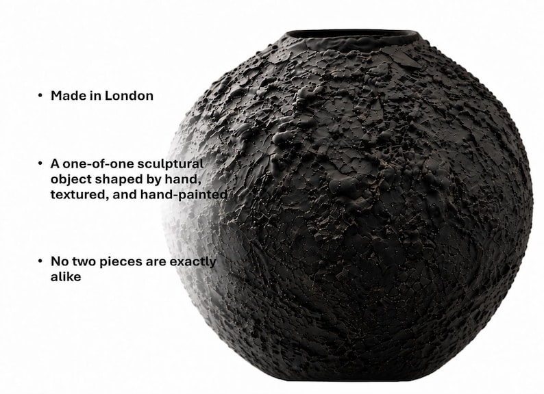 Op de afbeelding: Een bolvormige zwarte vaas met een sterk getextureerd, kraterachtig oppervlak. De tekst links luidt: Made in London, A one-of-one sculptural object shaped by hand, textured, and hand-painted, No two pieces are exactly alike.