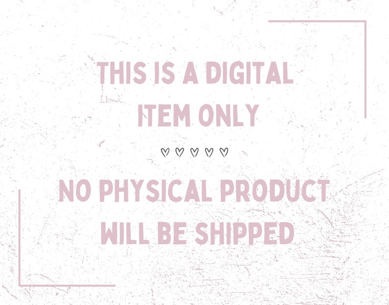 May include: A digital item announcement on a textured, off-white background. The text, in a soft pink hue, reads "THIS IS A DIGITAL ITEM ONLY" and "NO PHYSICAL PRODUCT WILL BE SHIPPED", with heart symbols. A light pink frame surrounds the text.