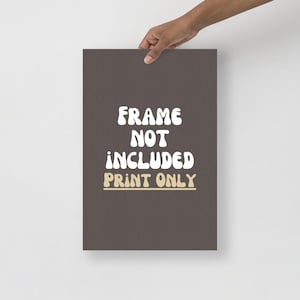 May include: A dark gray poster with white text that reads "FRAME NOT INCLUDED PRINT ONLY" in a retro font.