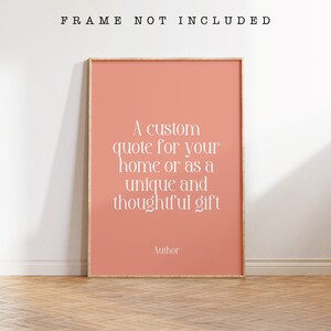 May include: A peach-colored printable poster with white text that reads "A custom quote for your home or as a unique and thoughtful gift. Author".