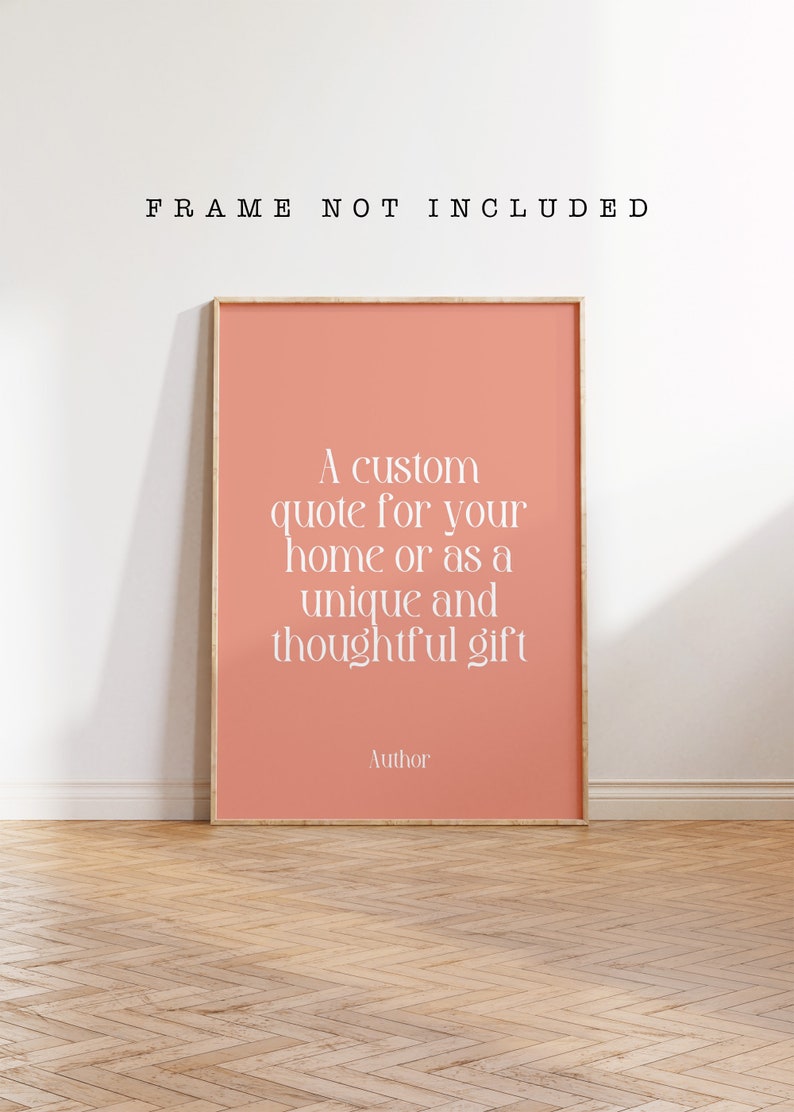 May include: A peach-colored printable poster with white text that reads "A custom quote for your home or as a unique and thoughtful gift. Author".