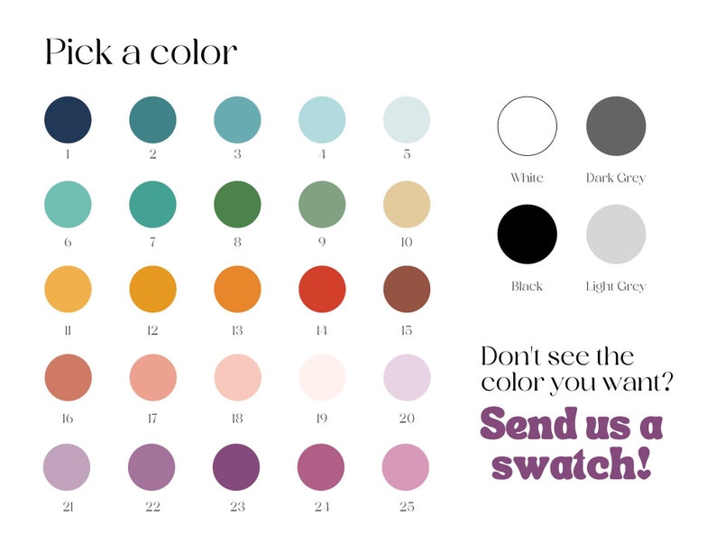 May include: A color chart with 25 different color swatches. The swatches are arranged in rows of five. The colors range from dark blue to light pink. The text "Pick a color" is at the top of the chart. The text "Don't see the color you want? Send us a swatch!" is at the bottom of the chart.