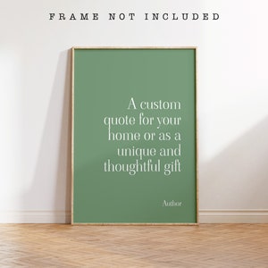 May include: A sage green printable poster with white text that reads "A custom quote for your home or as a unique and thoughtful gift." The text "Author" is at the bottom of the poster.