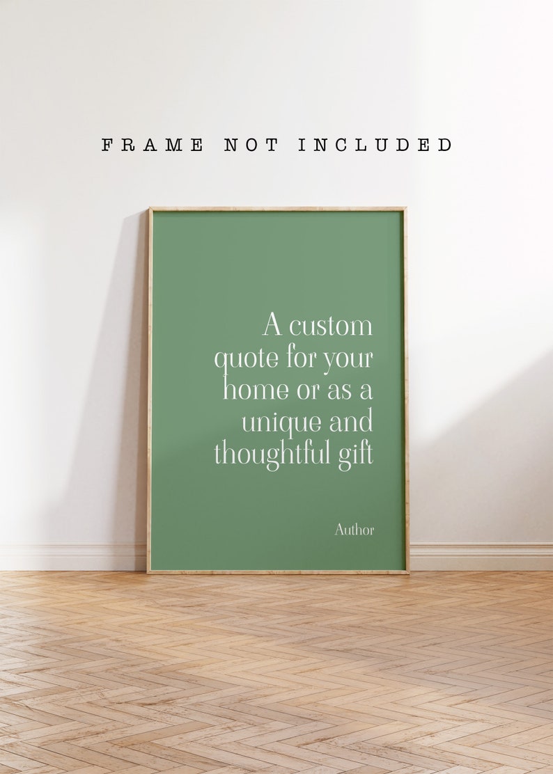 May include: A sage green printable poster with white text that reads "A custom quote for your home or as a unique and thoughtful gift." The text "Author" is at the bottom of the poster.