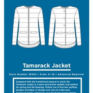 May include: A line drawing of a quilted jacket pattern for sizes 0-18. The Tamarack Jacket is a warm and stylish quilted coat perfect for spring and fall layering. The text "Tamarack Jacket" is at the top of the image. The text "Style Number 16002 | Sizes 0-18 | Advanced Beginner" is below the jacket drawing.