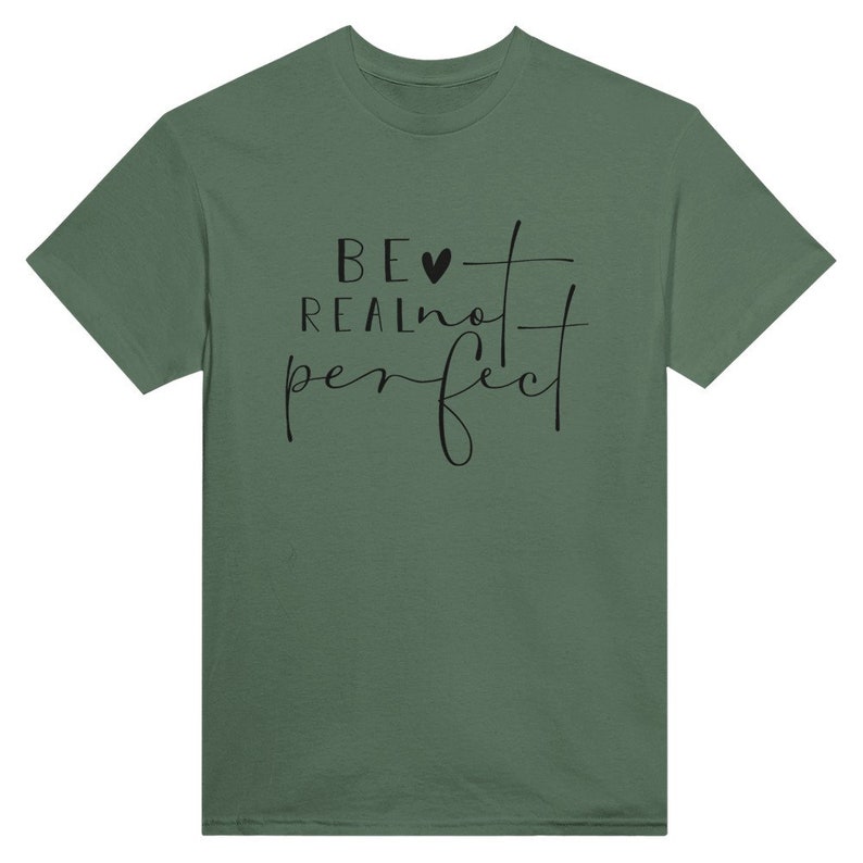 Be Real not Perfect T Shirt Military Green