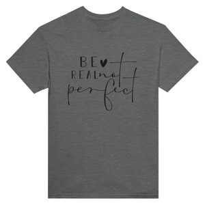 Be Real not Perfect T Shirt Graphite Heather