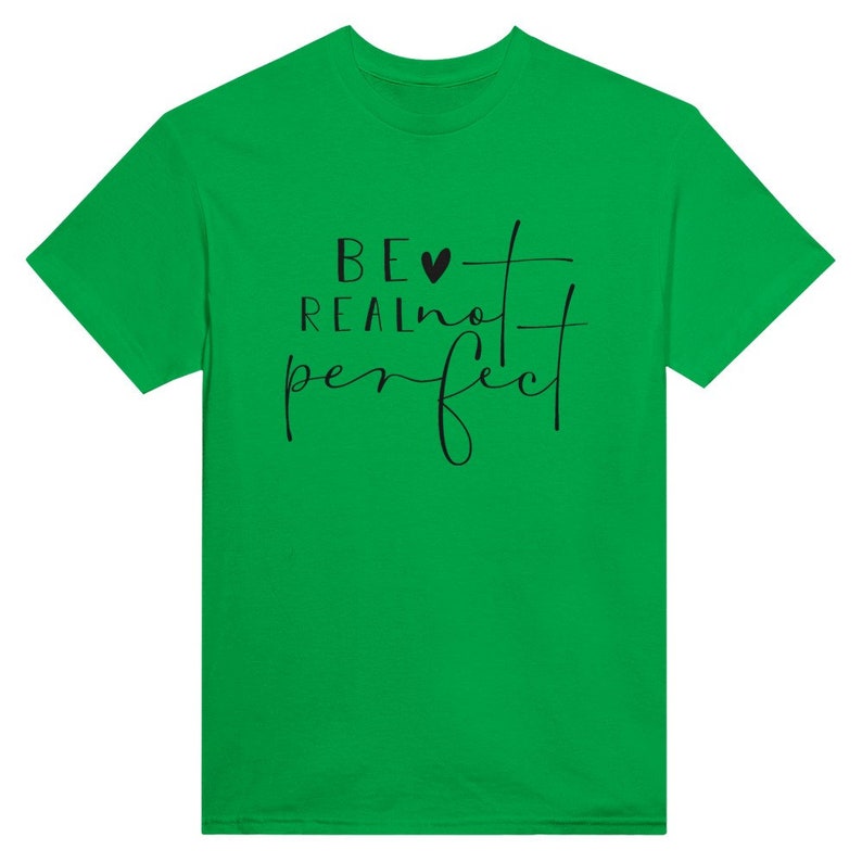 Be Real not Perfect T Shirt Irish Green
